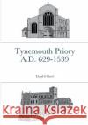 Tynemouth Priory A.D. 629-1539 Lloyd G. Reed 9781471698613 Lulu.com