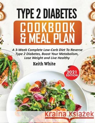 Type 2 Diabetes Cookbook & Meal Plan: A 3-Week Complete Low-Carb To Reverse Type 2 Diabetes, Boost Your Metabolism, Lose Weight & Live Healthy Keith White 9781638100348 Empire Publishers - książka