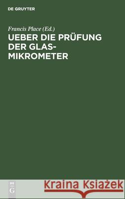 Ueber Die Prüfung Der Glas-Mikrometer Place, Francis 9783112512975 de Gruyter - książka