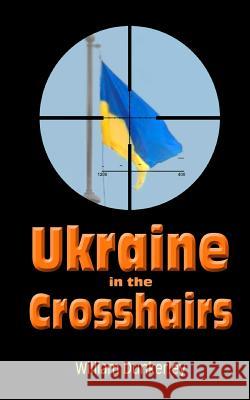 Ukraine in the Crosshairs: The Crisis of 2014 and Putin's Surprising Role William Dunkerley 9780990452904 Omnicom Press - książka