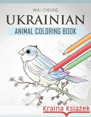 Ukrainian Animal Coloring Book Wai Cheung 9781720798309 Createspace Independent Publishing Platform - książka