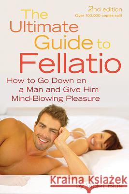 Ultimate Guide to Fellatio: How to Go Down on a Man and Give Him Mind-Blowing Pleasure Violet Blue Mary Roach 9781573443982 Cleis Press - książka