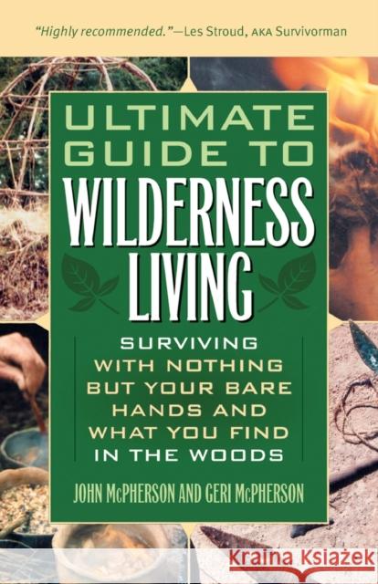 Ultimate Guide to Wilderness Living: Surviving with Nothing But Your Bare Hands and What You Find in the Woods McPherson, John 9781569756508 Ulysses Press - książka