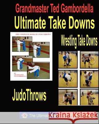 Ultimate Take Downs: Wrestling Take Downs And Judo Throws Gambordella, Grandmaster Ted 9781441400666 Createspace - książka