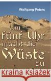 Um fünf Uhr macht die Wüste zu: Meine Jahre in Ägypten Peters, Wolfgang 9783347345850 Tredition Gmbh