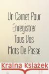 Un Carnet Pour Enregistrer Tous Vos Mots De Passe: Un carnet parfait pour protéger tous vos noms d'utilisateur et mots de passe Houbook, Mot de Passe 9781656073747 Independently Published