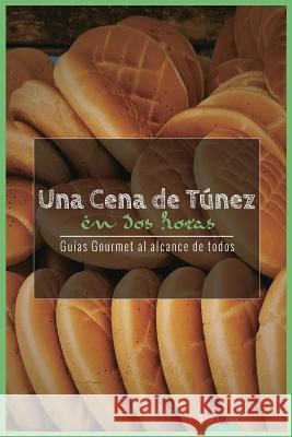 Una Cena de Tunez En DOS Horas: Guias Gourmet Para Currantes D. Jose Varga 9781543131987 Createspace Independent Publishing Platform - książka