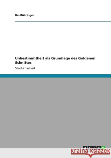 Unbestimmtheit als Grundlage des Goldenen Schnittes Urs B 9783640843022 Grin Verlag - książka