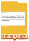 Uncertainty on Agricultural Public Good and Externality Production. Implications for Domestic and International Agricultural Policy Design Gerald Weber 9783346343352 Grin Verlag