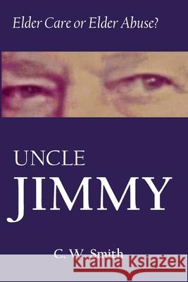 Uncle Jimmy: Elder Care or Elder Abuse Charles W. Smith 9781735655802 Charles Wingate Smith - książka