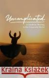UNCOMPLICATED - A Guide to Thriving in the Corporate World Basak Gunaydin 9781633022546 Total Publishing and Media