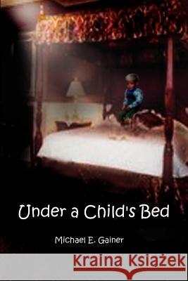 Under a Child's Bed Michael E. Gainer 9780759644090 Authorhouse - książka