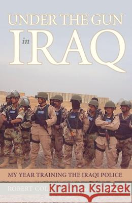 Under the Gun in Iraq: My Year Training the Iraqi Police Robert Cole Jan Hogan 9781591025559 Prometheus Books - książka
