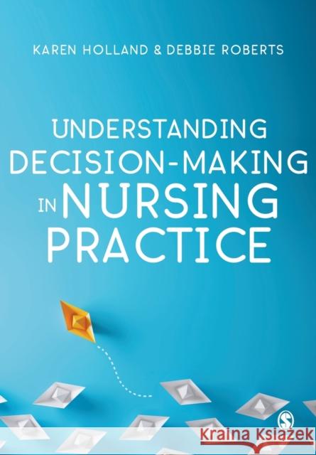 Understanding Decision-Making in Nursing Practice Karen Holland Deborah Roberts 9781526424471 SAGE Publications Ltd - książka