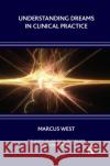 Understanding Dreams in Clinical Practice Marcus West 9780367329518 Taylor and Francis