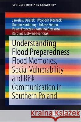 Understanding Flood Preparedness: Flood Memories, Social Vulnerability and Risk Communication in Southern Poland Dzialek, Jaroslaw 9783030045937 Springer - książka