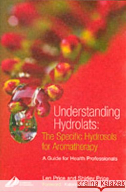 Understanding Hydrolats: The Specific Hydrosols for Aromatherapy: A Guide for Health Professionals Len Price Shirley Price 9780443073168 Elsevier Health Sciences - książka