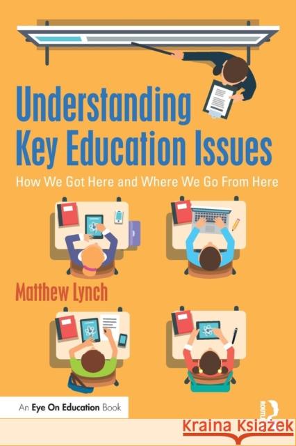 Understanding Key Education Issues: How We Got Here and Where We Go From Here Matthew Lynch 9781138285682 Taylor & Francis Ltd - książka
