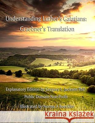 Understanding Luther's Galatians: Graebner's Translation Gregory L. Jackson Norma Boeckler Theodore Graebner 9781716384127 Lulu.com - książka
