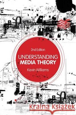 Understanding Media Theory Kevin Williams (Swansea University, UK) 9780340983263 Bloomsbury Publishing PLC - książka