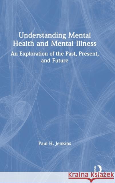 Understanding Mental Health and Mental Illness: An Exploration of the Past, Present, and Future Jenkins, Paul H. 9781138340664 Routledge - książka