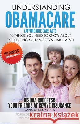 Understanding Obamacare (Affordable Care Act): 10 Things You Need to Know About Protecting Your Most Valuable Asset Aaron, Raymond 9781540608222 Createspace Independent Publishing Platform - książka