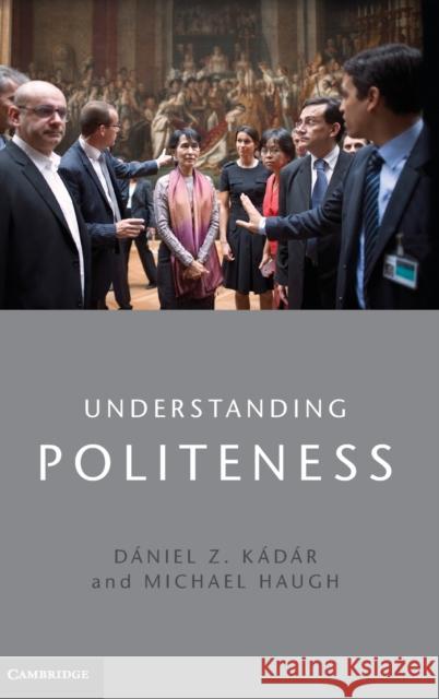 Understanding Politeness Michael Haugh Daniel Kadar Daaniel Z. Kaadaar 9781107031685 Cambridge University Press - książka