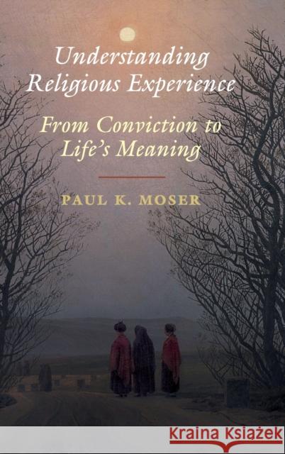 Understanding Religious Experience: From Conviction to Life's Meaning Paul K. Moser 9781108471428 Cambridge University Press - książka