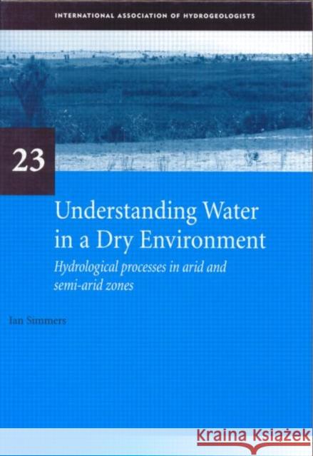 Understanding Water in a Dry Environment : IAH International Contributions to Hydrogeology 23 Ian Simmers   9789058096180 Taylor & Francis - książka