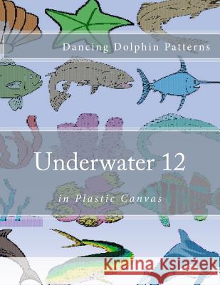 Underwater 12: in Plastic Canvas Patterns, Dancing Dolphin 9781537583310 Createspace Independent Publishing Platform - książka