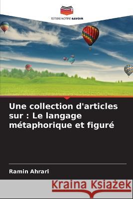 Une collection d'articles sur: Le langage metaphorique et figure Ramin Ahrari   9786205804148 Editions Notre Savoir - książka
