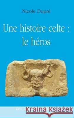 Une histoire celte: le heros Dupre, Nicole 9781545075753 Createspace Independent Publishing Platform - książka