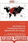Une Histoire de l'Immigration Dans Le Département Des Vosges Thiriau-C 9786131590030 Editions Universitaires Europeennes