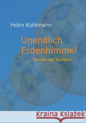 Unendlich Erdenhimmel: Roman der Fantasie Holm Kohlmann 9783848264735 Books on Demand - książka