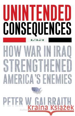 Unintended Consequences: How War in Iraq Strengthened America's Enemies Peter W. Galbraith 9781416562269 Simon & Schuster - książka