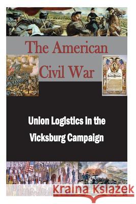 Union Logistics in the Vicksburg Campaign U. S. Army Command and General Staff Col 9781497406490 Createspace - książka