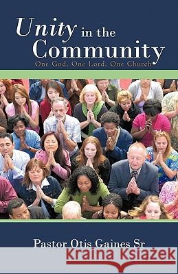 Unity in the Community: One God, One Lord, One Church Gaines, Otis, Sr. 9781450278669 iUniverse.com - książka