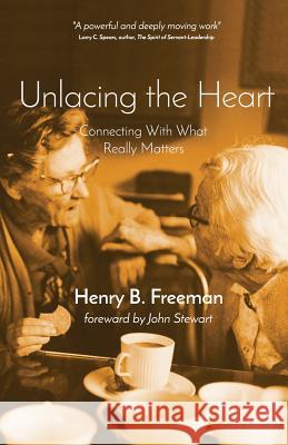 Unlacing the Heart: Connecting with what really matters Stewart Phd, John 9780996246217 H. Freeman Associate, LLC - książka