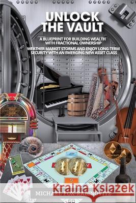 Unlock the Vault A Blueprint For Building Wealth With Fractional Ownership: Weather Market Storms and Enjoy Long-Term Security With An Emerging New Asset Class Michael Fox-Rabinovitz 9781735899442 Michael Fox-Rabinovitz - książka