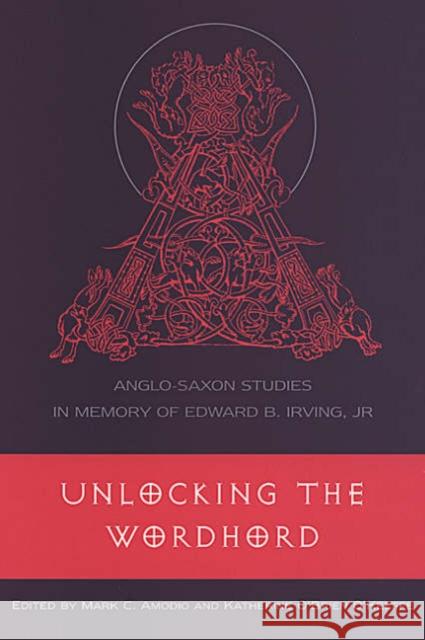 Unlocking the Wordhord: Anglo-Saxon Studies in Memory of Edward B. Irving, Jr. Amodio, Mark C. 9780802048226 University of Toronto Press - książka