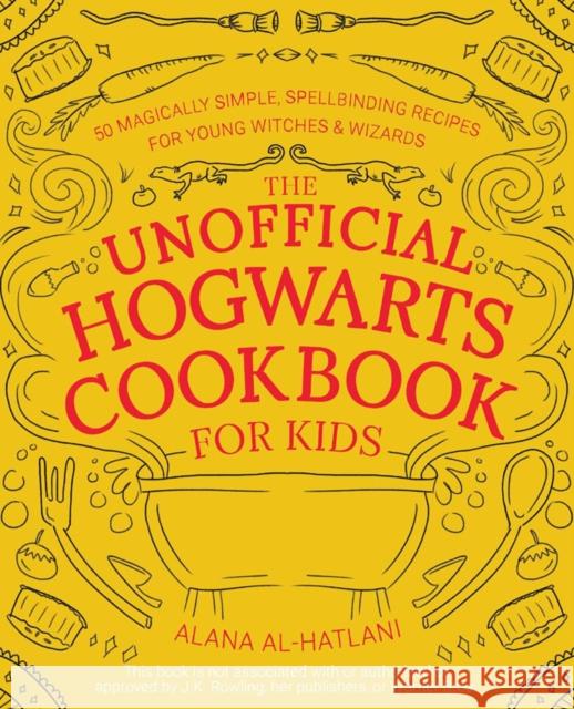 Unnofficial Hogwarts Cookbook for Kids: 50 Magically Simple, Spellbinding Recipes for Young Witches and Wizards Alana Al-Hatlani 9781646045167 Bookpack Inc - książka