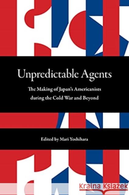 Unpredictable Agents: The Making of Japan's Americanists During the Cold War and Beyond Yoshihara, Mari 9780824888848 University of Hawai'i Press - książka