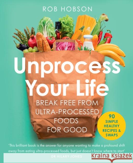 Unprocess Your Life: Break Free from Ultra-Processed Foods for Good Rob Hobson 9780008664473 HarperCollins Publishers - książka
