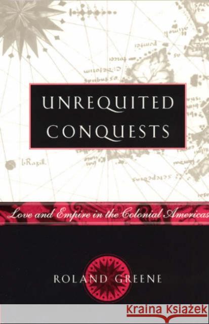 Unrequited Conquests: Love and Empire in the Colonial Americas Roland Greene 9780226306704 University of Chicago Press - książka