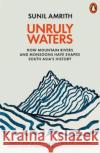 Unruly Waters: How Mountain Rivers and Monsoons Have Shaped South Asia's History Sunil Amrith 9780141982632 Penguin Books Ltd
