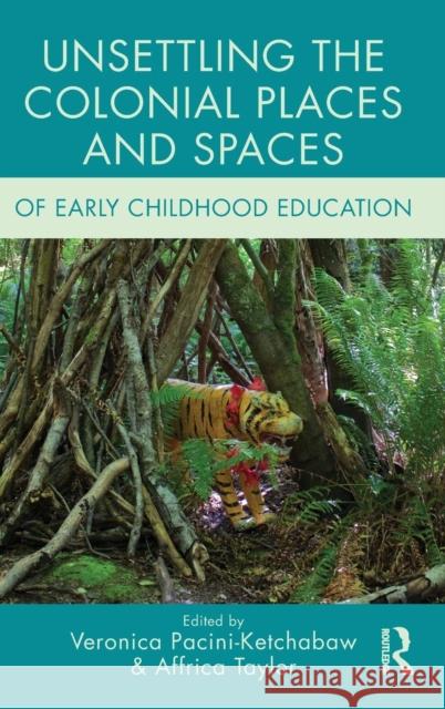 Unsettling the Colonial Places and Spaces of Early Childhood Education Veronica Pacini-Ketchabaw Affrica Taylor 9781138779365 Routledge - książka