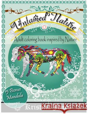 Untamed Nature: An Adult Coloring Book Inspired By Nature Jones, Kristina 9781523864591 Createspace Independent Publishing Platform - książka