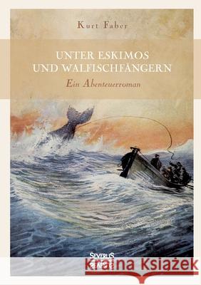 Unter Eskimos und Walfischfängern Kurt Faber 9783963450549 Severus - książka