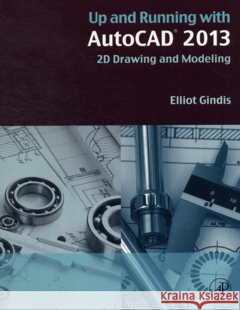 Up and Running with AutoCAD 2013: 2D Drawing and Modeling Elliot Gindis 9780123984081 ACADEMIC PRESS - książka