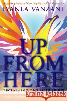 Up from Here: Reclaiming the Male Spirit: A Guide to Transforming Emotions Into Power and Freedom Iyanla Vanzant 9780060522506 HarperOne - książka